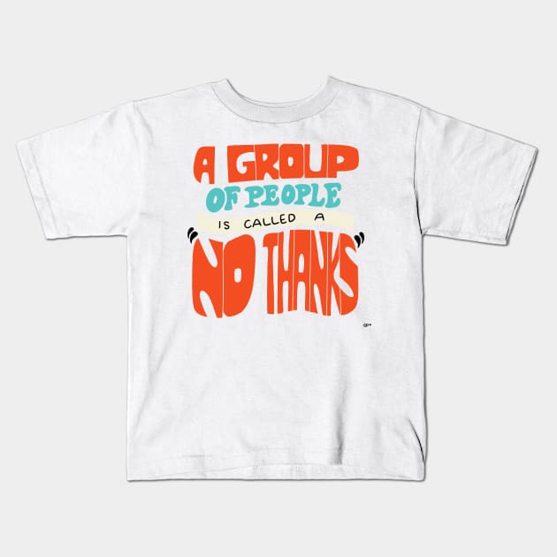 A Group of people is called a no thanks Kids T-Shirt by gabbadelgado